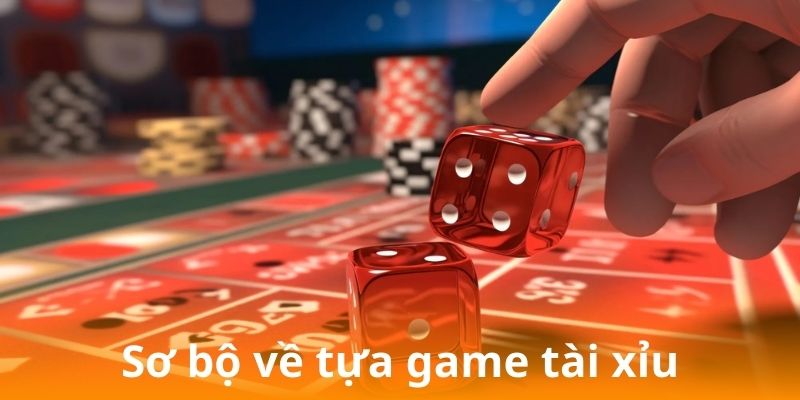 Sicbo - Bí Kíp Chơi Thông Minh, Tăng Tỷ Lệ Thắng Cực Cao 4 Sơ bộ về tựa game tài xỉu