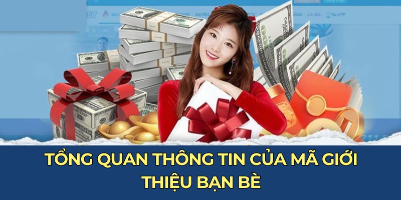 Khuyến Mãi Giới Thiệu Bạn Bè Với Mức Hoa Hồng Tăng 10% 4 Tổng quan thông tin của mã giới thiệu bạn bè
