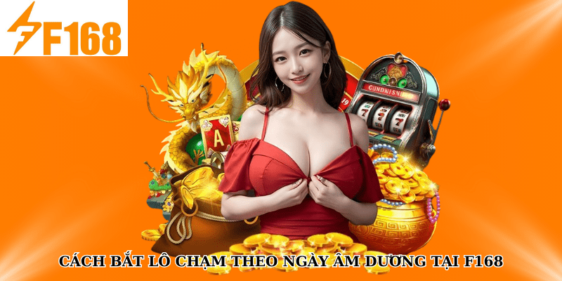 F168 Bật Mí Cách Soi Cầu Lô Chạm Theo Ngày Âm Dương 5 Cách bắt lô chạm theo ngày âm dương tại F168